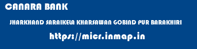 CANARA BANK  JHARKHAND SARAIKELA KHARSAWAN GOBIND PUR BARAKHIRI  micr code